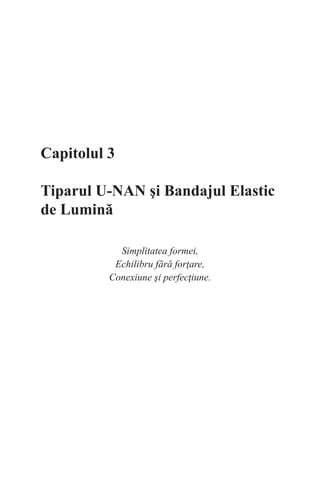 Capitolul 3
Tiparul U-NAN şi Bandajul Elastic
de Lumină
Simplitatea formei,
Echilibru fără forţare,
Conexiune şi perfecţiune.
 
