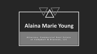 Alaina Marie Young
A t t o r n e y , C o m m e r c i a l R e a l E s t a t e
a t C a m p b e l l & B r a n n o n , L L C
 