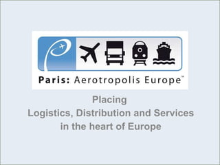 Placing  Logistics, Distribution and Services  in the heart of Europe 
