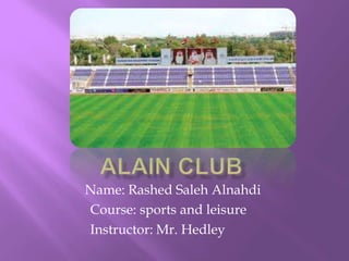 Name: Rashed Saleh Alnahdi
Course: sports and leisure
Instructor: Mr. Hedley

 