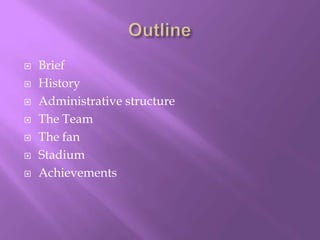







Brief
History
Administrative structure
The Team
The fan
Stadium
Achievements

 