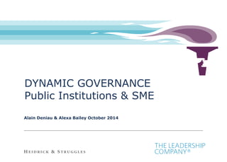 DYNAMIC GOVERNANCE 
Public Institutions & SME 
Alain Deniau & Alexa Bailey October 2014 
 