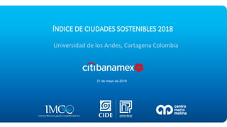 31 de mayo de 2019
ÍNDICE DE CIUDADES SOSTENIBLES 2018
Universidad de los Andes, Cartagena Colombia
 