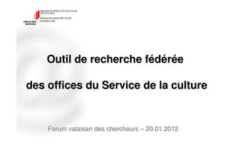 Outil de recherche fédérée

des offices du Service de la culture


    Forum valaisan des chercheurs – 20.01.2012
 