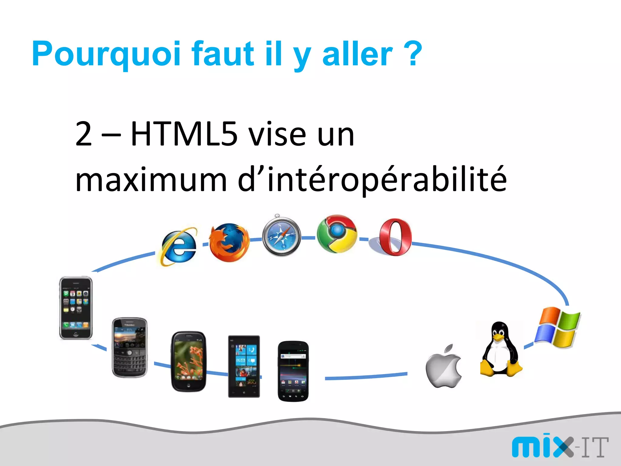 Pourquoi faut il y aller ?

  2 – HTML5 vise un
  maximum d’intéropérabilité
 