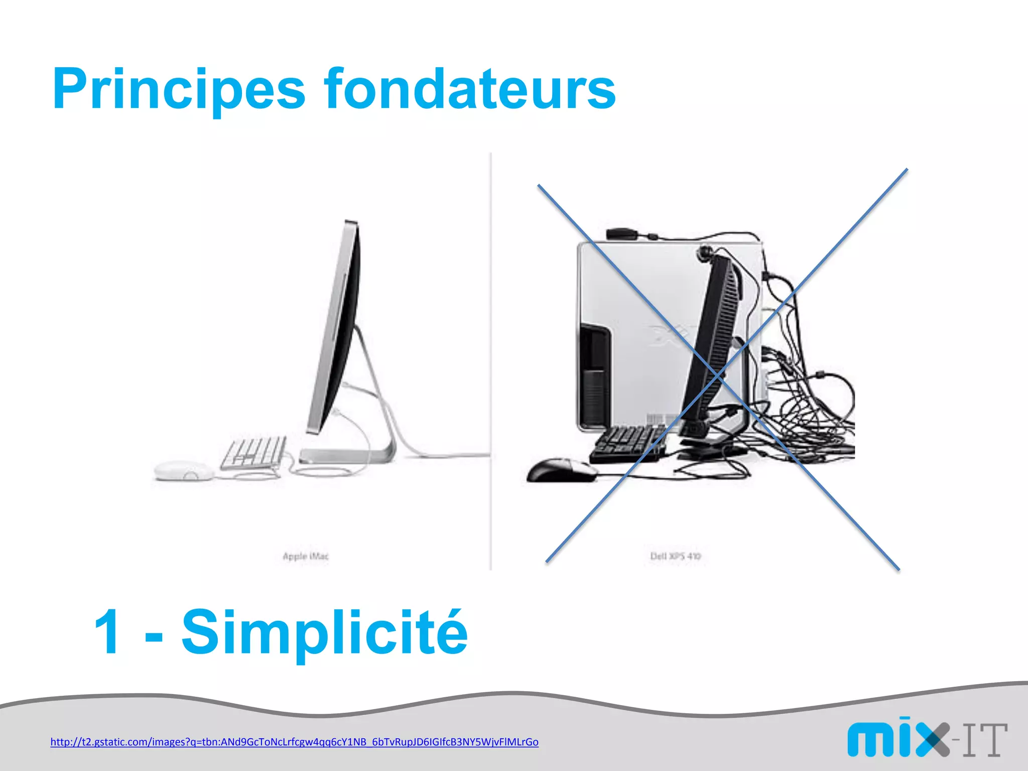 Principes fondateurs




       1 - Simplicité
http://t2.gstatic.com/images?q=tbn:ANd9GcToNcLrfcgw4qq6cY1NB_6bTvRupJD6IGIfcB3NY5WjvFlMLrGo
 