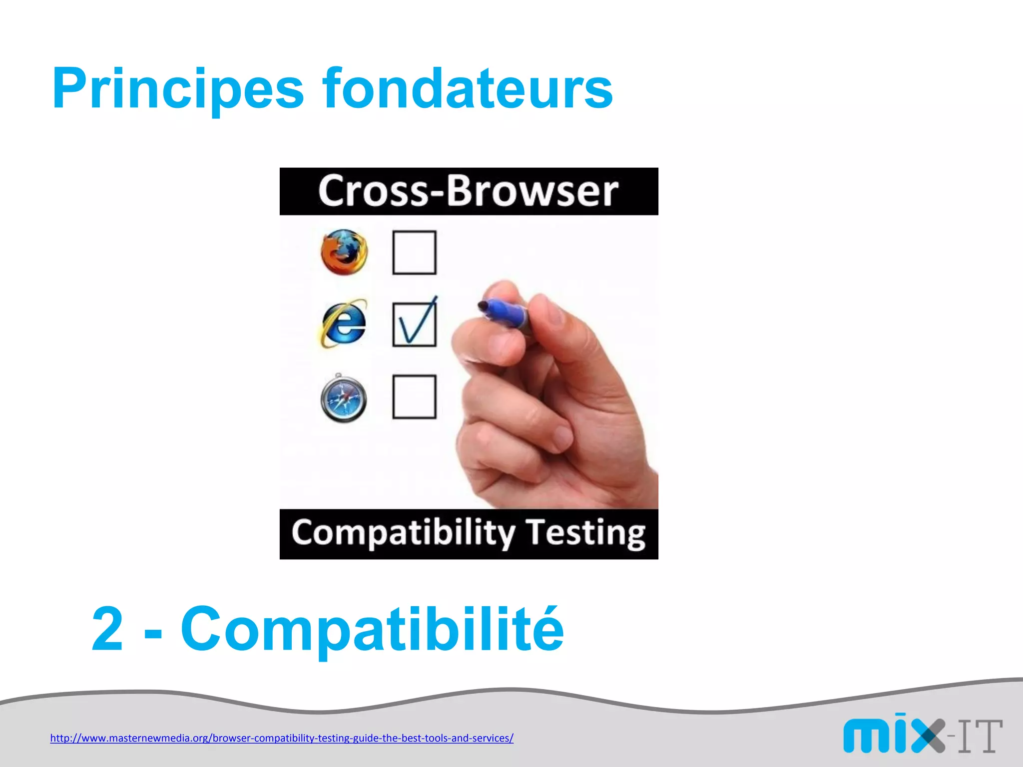 Principes fondateurs




        2 - Compatibilité
http://www.masternewmedia.org/browser-compatibility-testing-guide-the-best-tools-and-services/
 