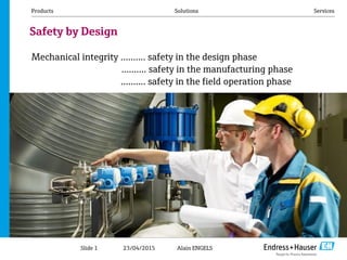 23/04/2015
Products Solutions Services
Safety by Design
Mechanical integrity ………. safety in the design phase
………. safety in the manufacturing phase
………. safety in the field operation phase
Leading Technologies and Services
for a Safe Plant Operation
Slide 1 Alain ENGELS
 