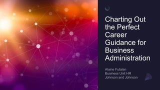 Charting Out
the Perfect
Career
Guidance for
Business
Administration
 