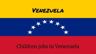 Venezuela
Children jobs in Venezuela
 