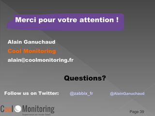 Merci pour votre attention !
Alain Ganuchaud
Cool Monitoring
alain@coolmonitoring.fr
Questions?
Page 39
Follow us on Twitt...