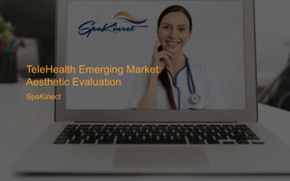 TeleHealth Emerging Market:
Aesthetic Evaluation
SpaKinect
 