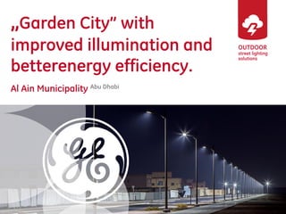 OUTDOOR
street lighting
solutions
„Garden City” with
improved illumination and
betterenergy efficiency.
Al Ain Municipality Abu Dhabi
 