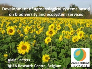 Development of agroecological systems based
on biodiversity and ecosystem services
Alain Peeters
RHEA Research Centre, Belgium
 