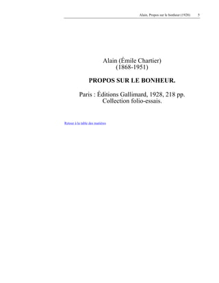 Alain, Propos sur le bonheur (1928) 5
Alain (Émile Chartier)
(1868-1951)
PROPOS SUR LE BONHEUR.
Paris : Éditions Gallimard, 1928, 218 pp.
Collection folio-essais.
Retour à la table des matières
 