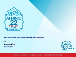 Research and Innovation Department report!
By!
Alain Aina!
05 June 2015!
 