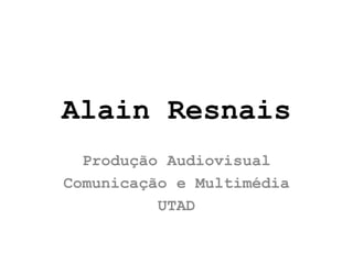 Alain Resnais
  Produção Audiovisual
Comunicação e Multimédia
          UTAD
 