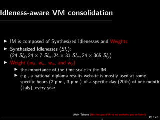 Idleness-aware VM consolidation
IM is composed of Synthesized Idlenesses and Weights
Synthesized Idlenesses (SI∗):
(24 SId...
