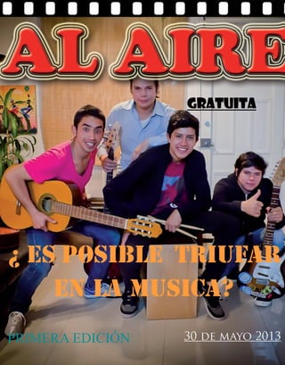 30 de mayo 2013PRIMERA EDICIÓN
¿ ES POSIBLE TRIUFAR
EN LA MUSICA?
GRATUITA
 