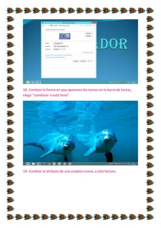 18.-Cambiar la forma en que aparecen los iconos en la barra de tareas,
elegir “combinar si está llena”.

19.-Cambiar el atributo de una carpeta nueva, a solo lectura.

 