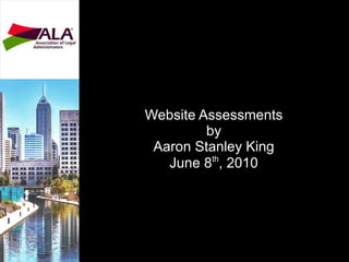 Website Assessments by Aaron Stanley King June 8 th , 2010 
