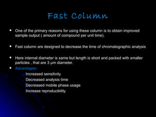 Capillary Column
 It is also known as micro columnsIt is also known as micro columns
 It has a diameter much less than a...