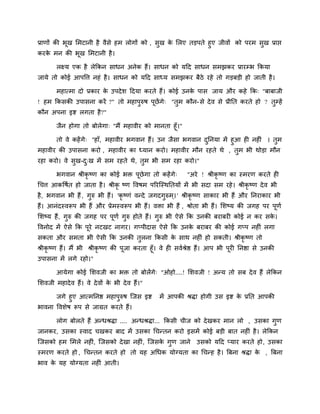 प्राणों की बूख लभटानी है वैसे हभ रोगों को , सुख क लरए तडऩते हुए जीवों को ऩयभ सुख प्राद्ऱ
                                                 े
कयक भन की बूख लभटानी है ।
      े

       रक्ष्म एक है रेककन साधन अनेक हैं। साधन को मदद साधन सभझकय प्रायम्प्ब ककमा
जामे तो कोई आऩवत्त नहॊ है । साधन को मदद साध्म सभझकय फैठे यहे तो गडफडी हो जाती है ।

       भहात्भा दो प्रकाय क उऩदे श ददमा कयते हैं। कोई उनक ऩास जाम औय कहे कक् "फाफाजी
                          े                             े
! हभ ककसकी उऩासना कयें ?" तो भहाऩुरुष ऩूछेंगे् "तुभ कौन- से दे व से प्रीनत कयते हो ? तुम्प्हें
कौन अऩना इद्श रगता है ?"

       जैन होगा तो फोरेगा् "भैं भहावीय को भानता हूॉ।"

      तो वे कहें गे् "हाॉ, भहावीय बगवान हैं। उन जैसा बगवान दननमा भें हुआ ही नहीॊ । तभ
                                                            ु                       ु
भहावीय की उऩासना कयो , भहावीय का ध्मान कयो। भहावीय भौन यहते थे , तभ बी थोडा भौन
                                                                        ु
यहा कयो। वे सख-द्ख भें सभ यहते थे, तभ बी सभ यहा कयो।"
             ु  ु                   ु

       बगवान श्रीकृष्ण का कोई बि ऩूछेगा तो कहें गे्          "अये ! श्रीकृष्ण का स्भयण कयते ही
चचत्त आकवषित हो जाता है । श्रीकृ ष्ण ववषभ ऩरयजस्थनतमों भें बी सदा सभ यहे । श्रीकृष्ण दे व बी
है , बगवान बी हैं , गुरु बी हैं। 'कृ ष्णॊ वनदे जगदगुरुभ ्। ' श्रीकृष्ण साकाय बी हैं औय ननयाकाय बी
हैं। आनॊदस्वरूऩ बी हैं औय प्रेभस्वरूऩ बी हैं। विा बी हैं , श्रोता बी हैं। लशष्म की जगह ऩय ऩूणि
लशष्म हैं, गुरु की जगह ऩय ऩूणि गुरु होते हैं। गुरु बी ऐसे कक उनकी फयाफयी कोई न कय सक।
                                                                                    े
ववनोद भें ऐसे कक ऩूये नटखट नागय। गप्ऩीदास ऐसे कक उनक फयाफय की कोई गप्ऩ नहीॊ रगा
                                                    े
सकता औय सभता बी ऐसी कक उनकी तुरना ककसी क साथ नहीॊ हो सकती। श्रीकृष्ण तो
                                        े
श्रीकृष्ण हैं। भैं बी श्रीकृष्ण की ऩूजा कयता हूॉ। वे ही सविश्रेद्ष हैं। आऩ बी ऩूयी ननद्षा से उनकी
उऩासना भें रगे यहो।"

       आमेगा कोई लशवजी का बि तो फोरेंगे् "ओहो....! लशवजी ! अनम तो सफ दे व हैं रेककन
लशवजी भहादे व हैं। वे दे वों क बी दे व हैं।"
                              े

      जगे हुए आत्भननद्ष भहाऩरुष जजस इद्श
                            ु                    भें आऩकी श्रद्धा होगी उस इद्श क प्रनत आऩकी
                                                                                े
बावना ववशेष रूऩ से जाग्रत कयते हैं।

       रोग फोरते हैं अनधश्रद्धा .... अनधश्रद्धा... ककसी चीज को दे खकय भान रो , उसका गुण
जानकय, उसका स्वाद चखकय फाद भें उसका चचनतन कयो इसभें कोई फडी फात नहीॊ है । रेककन
जजसको हभ लभरे नहीॊ, जजसको दे खा नहीॊ, जजसक गुण जाने
                                          े                      उसको मदद प्माय कयते हो, उसका
स्भयण कयते हो , चचनतन कयते हो तो मह अचधक मोग्मता का चचनह है । बफना श्रद्धा क , बफना
                                                                            े
बाव क मह मोग्मता नहीॊ आती।
     े
 