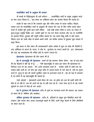 शास्त्रववदहत कभों क अनुद्षान की वासना्
                           े

        'भैं शास्त्रों क ननदे शानुसाय ही कभि करूगा। .... शास्त्रववदहत कभों क अभुक अनुद्षान कयने
                        े                      ॉ                            े
का भेया अटर ननमभ है ....' इस प्रकाय का अलबभान होना मह उऩयोि ककस्भ की वासना है ।

        शास्त्रों भें कहा गमा है कक मऻमाग शुब औय ऩववत्र स्थान भें कयना चादहए। ननदाघ
नाभक याजा को शास्त्रववदहत कभों क अनुद्षान की वासना थी। मऻ क लरए ऩववत्र स्थान खोज
                                े                          े
कयने भें उनहोंने ऩूयी ऩर्थवी छान भायी रेककन
                       ृ                          उनहें कोई स्थान ऩववत्र न रगा। हय स्थान भें
कछ-न-कछ अशवद्ध ददखी। अत् उनहोंने वऺों ऩय एक भॊच तैमाय कयवामा औय उस ऩय मऻववचध
 ु    ु   ु                       ृ
का प्रायम्प्ब ककमा। दयाग्रह बयी प्रववत्त भलरन वासना है । उस सभम ववबु ऋवष ने वहाॉ आकय
                     ु              ृ
ननदाघ याजा को उनक भोऺ भें फाधक फनने वारी उस भलरन वासना से छडाकय शब वासना भें
                 े                                         ु     ु
प्रवत्त ककमा।
    ृ

        इस प्रकाय मे तीन प्रकाय की शास्त्रवासनाएॉ अनेक क्रेशों से मुि एवॊ भोऺ की ववयोधी हैं
तथा अलबभान क कायण हैं। परत् वे जीव क
            े                       े             ऩुनजिनभ का कायण फनती है । अत् रोकवासना
की तयह मह शास्त्रवासना बी भलरन होने क कायण त्माज्म है ।
                                     े

        दे हावासना् दे हावासना बी तीन प्रकाय की है ्

        दे ह भें आत्भशुवद्ध की दे हवासना् अऩने को दे ह भानकय जीवन जीना। 'मह जो हाड- भाॊस
की दे ह ददखती है वही दे ह भैं हूॉ ....' ऐसी दे हात्भफुवद्ध से यहना इस प्रकाय की दे हावासना है ।
ववयोचन याजा को मह वासना थी। उनक सम्प्प्रदाम वारों भें , चावािक आदद भें अबी तक मह
                                         े
वासना दे खी जाती है । जो रोग इस स्थर शयीय क रारन- ऩारन भें रगे यहते हैं , उसी का शॊगाय
                                   ू       े                                       ृ
कयते हैं , भत्मु क फाद बी उसको सुयक्षऺत यखने का इनतजाभ कयते हैं , दे ह को कब्र भें दपनाते
            ृ     े
हैं उन रोगों भें मह दे हात्भफवद्ध की वासना है ।
                             ु

        प्माये साधकों ! ईभानदायी अऩने बीतय बी जया- सा झाॉक रो। हभ बी इनहीॊ रोगों की
बीड भें तो नहीॊ हैं ? हभ बी अऩने को दे ह तो नहीॊ भान यहे हैं ? अगय भान यहे हैं तो मह गरती
सुधायने क उऩाम भें शीघ्र ही रग जाओ।
         े

        दे ह भें गुणाधान की दे हवासना् शयीय भें गणों का सम्प्ऩादन कयने की वासना। मह वासना
                                                 ु
दो प्रकाय की है ् रौककक औय शास्त्रोि।

        रौककक गुणाधान की दे हवासना् शयीय भें , इजनद्रमों भें अभुक गुण ववकलसत कयने की
वासना। जैसे गामक रोग अऩना स्वयभाधमि फढ़ाने क लरमे , वाणी भधय फनाने क लरमे औषचधमों
                                 ु          े              ु        े
का सेवन कयते हैं।
 