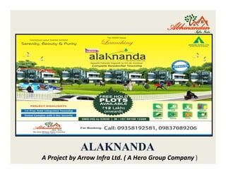 Welcome to
             ALAKNANDA
A Project by Arrow Infra Ltd. ( A Hero Group Company )
 
