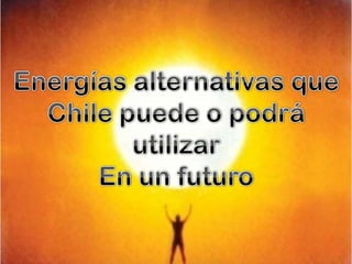 Energías alternativas que Chile puede o podrá utilizar En un futuro