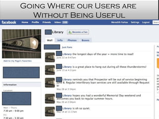 Going Where our Users are
  Without Being Useful
 