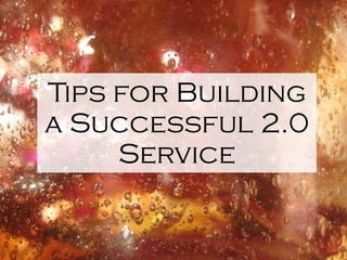 Tips for Building
a Successful 2.0
     Service
 