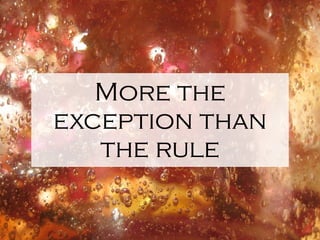 More the
exception than
   the rule
 