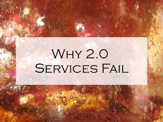 Why 2.0
Services Fail
 