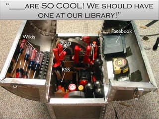 “____are SO COOL! We should have
        one at our library!”
 