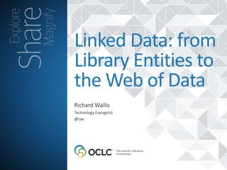 Richard Wallis
Linked Data: from
Library Entities to
the Web of Data
Technology Evangelist
@rjw
 