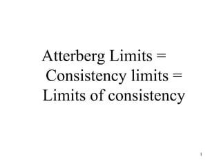 1
Atterberg Limits =
Consistency limits =
Limits of consistency
 