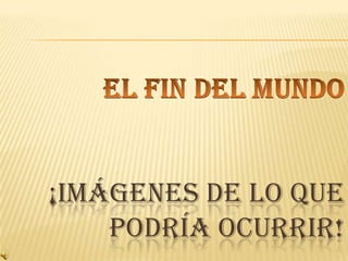 ¡IMÁGENES DE LO QUE
PODRÍA OCURRIR!