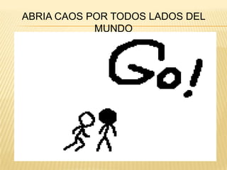ABRIA CAOS POR TODOS LADOS DEL
MUNDO