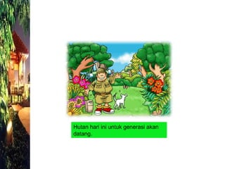 Hutan hari ini untuk generasi akan datang. 