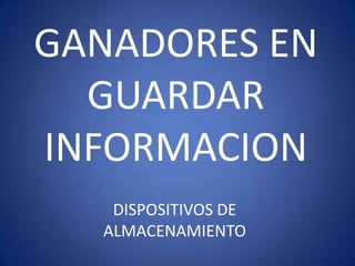 GANADORES EN
GUARDAR
INFORMACION
DISPOSITIVOS DE
ALMACENAMIENTO