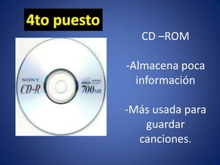 CD –ROM
-Almacena poca
información
-Más usada para
guardar
canciones.
