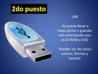 USB
-Se puede llevar a
todas partes y guardar
más información que
el CD-ROM y DVD
-Pueden ser de varios
colores, formas y
tamaño