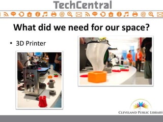 What did we need for our space? 
• 3D Printer 
 