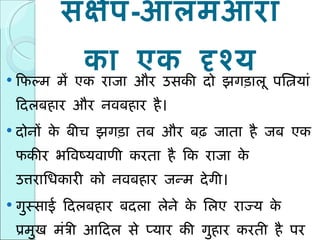 संक्षेप - आलमआरा का एक दृश्य फिल्म में एक राजा और उसकी दो झगड़ालू पत्नियां दिलबहार और नवबहार है।  दोनों के बीच झगड़ा तब और बढ़ जाता है जब एक फकीर भविष्यवाणी करता है कि राजा के उत्तराधिकारी को नवबहार जन्म देगी। गुस्साई दिलबहार बदला लेने के लिए राज्य के प्रमुख मंत्री आदिल से प्यार की गुहार करती है पर आदिल उसके इस प्रस्ताव को ठुकरा देता है। 