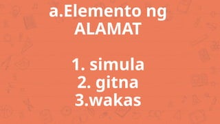 a.Elemento ng
ALAMAT
1. simula
2. gitna
3.wakas
6
 