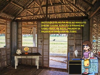 INUTUSAN SIYA NG INA NIYA NA MAGLUTO
SIYA NG LUGAW. KUMUHA SI PINANG NG
ILANG DAKOT NA BIGAS, INILAGAY SA
PALAYOK AT HINALUAN NG TUBIG.
 