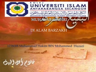 DI ALAM BARZAKH



1238008 Muhammad Hakim BIN Mohammed Huzazi
 