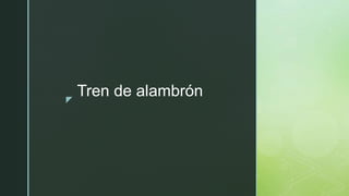 z
Tren de alambrón
 