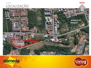 ALAMEDA
LOCALIZAÇÃO
NORTE
RESERVA DO
BOSQUE
ALAMEDA
 